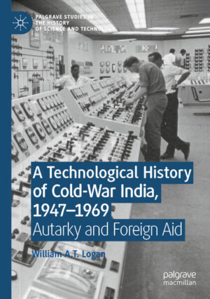 A Technological History of Cold-War India, 1947-1969 | William A.T. Logan