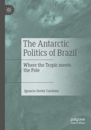 The Antarctic Politics of Brazil | Ignacio Javier Cardone