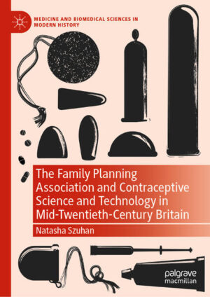 The Family Planning Association and Contraceptive Science and Technology in Mid-Twentieth-Century Britain | Natasha Szuhan