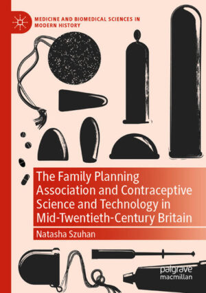 The Family Planning Association and Contraceptive Science and Technology in Mid-Twentieth-Century Britain | Natasha Szuhan