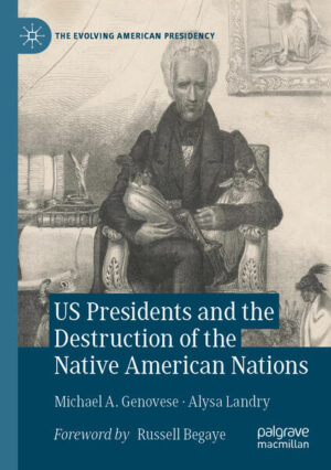 US Presidents and the Destruction of the Native American Nations | Michael A. Genovese, Alysa Landry