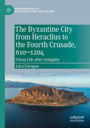 The Byzantine City from Heraclius to the Fourth Crusade, 610-1204 | Luca Zavagno