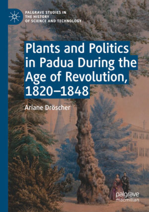Plants and Politics in Padua During the Age of Revolution, 1820-1848 | Ariane Dröscher