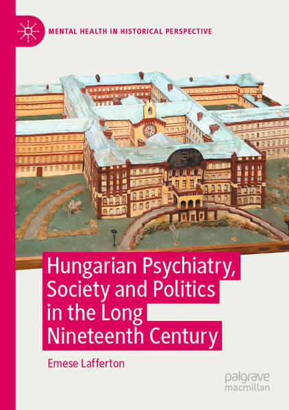 Hungarian Psychiatry, Society and Politics in the Long Nineteenth Century | Emese Lafferton