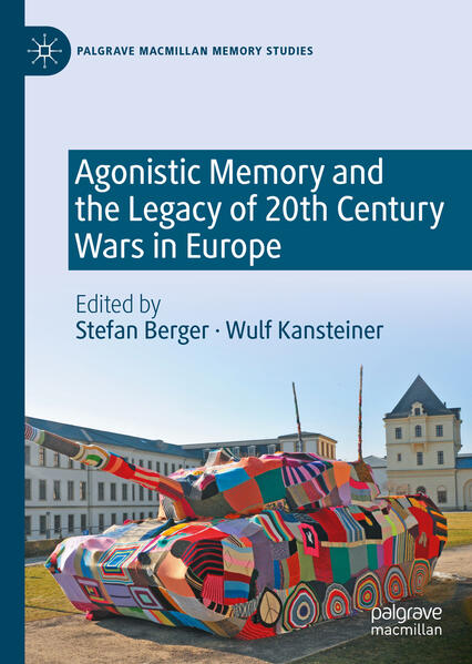 Agonistic Memory and the Legacy of 20th Century Wars in Europe | Stefan Berger, Wulf Kansteiner