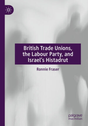 British Trade Unions, the Labour Party, and Israel’s Histadrut | Ronnie Fraser