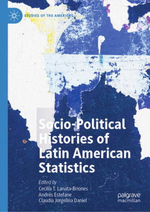 Socio-political Histories of Latin American Statistics | Cecilia T. Lanata-Briones, Andrés Estefane, Claudia Jorgelina Daniel