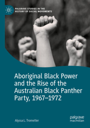Aboriginal Black Power and the Rise of the Australian Black Panther Party, 1967-1972 | Alyssa L. Trometter
