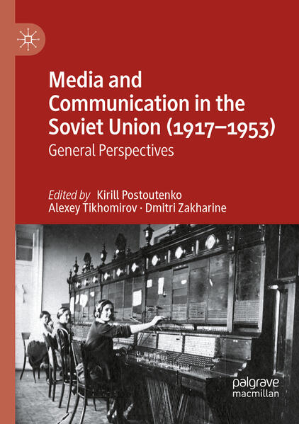Media and Communication in the Soviet Union (1917-1953) | Kirill Postoutenko, Alexey Tikhomirov, Dmitri Zakharine