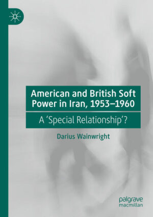 American and British Soft Power in Iran, 1953-1960 | Darius Wainwright