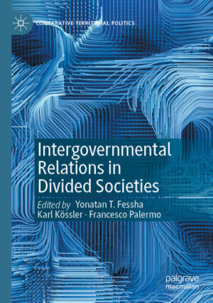 Intergovernmental Relations in Divided Societies | Yonatan T. Fessha, Karl Kössler, Francesco Palermo