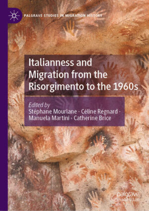 Italianness and Migration from the Risorgimento to the 1960s | Stéphane Mourlane, Céline Regnard, Manuela Martini, Catherine Brice