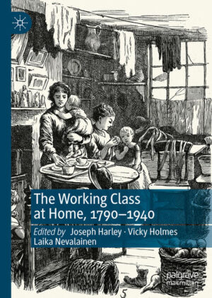 The Working Class at Home, 1790-1940 | Joseph Harley, Vicky Holmes, Laika Nevalainen