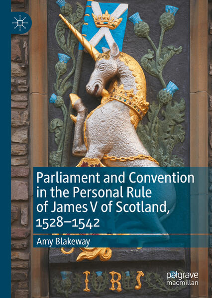 Parliament and Convention in the Personal Rule of James V of Scotland, 1528-1542 | Amy Blakeway