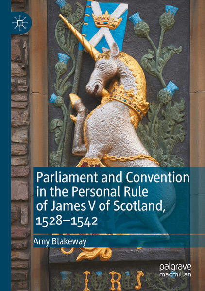 Parliament and Convention in the Personal Rule of James V of Scotland, 1528-1542 | Amy Blakeway