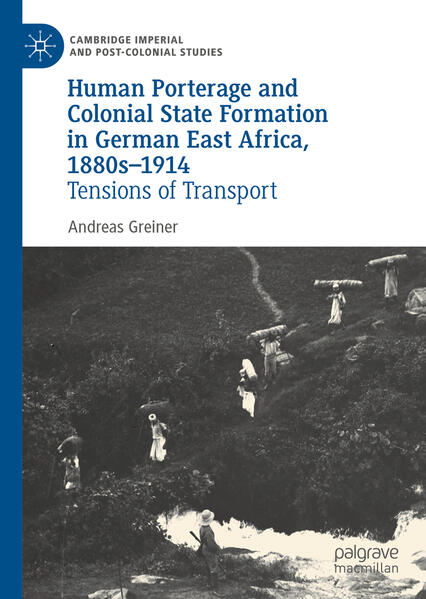 Human Porterage and Colonial State Formation in German East Africa, 1880s-1914 | Andreas Greiner