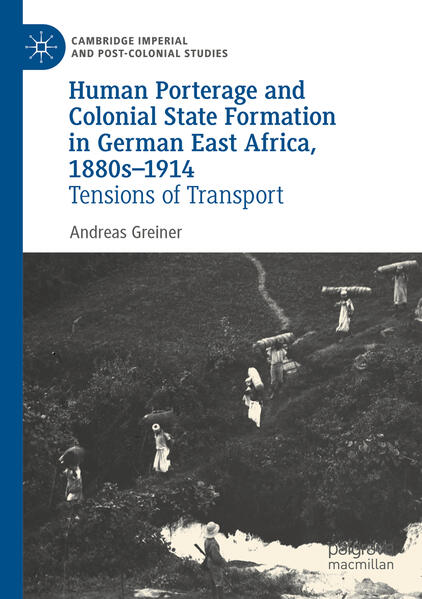 Human Porterage and Colonial State Formation in German East Africa, 1880s-1914 | Andreas Greiner