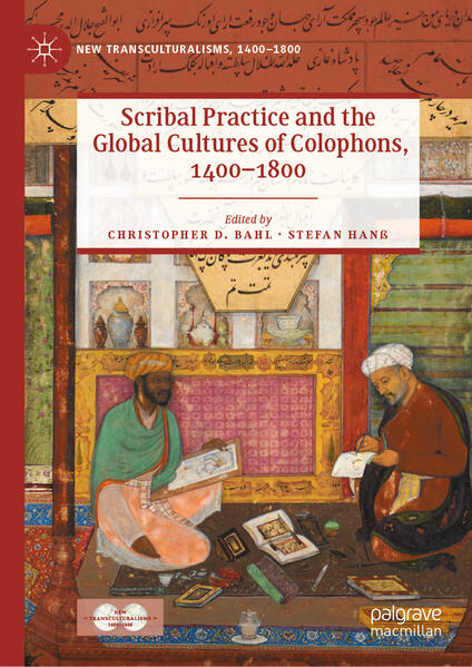 Scribal Practice and the Global Cultures of Colophons, 1400-1800 | Christopher D. Bahl, Stefan Hanß