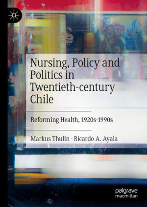 Nursing, Policy and Politics in Twentieth-century Chile | Markus Thulin, Ricardo A. Ayala