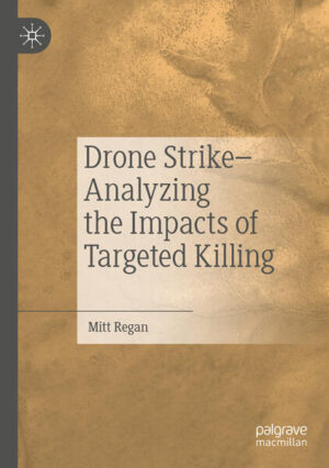 Drone Strike-Analyzing the Impacts of Targeted Killing | Mitt Regan