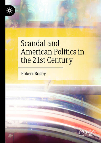 Scandal and American Politics in the 21st Century | Robert Busby