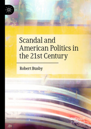 Scandal and American Politics in the 21st Century | Robert Busby