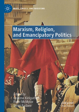 Marxism, Religion, and Emancipatory Politics | Graeme Kirkpatrick, Peter McMylor, Simin Fadaee