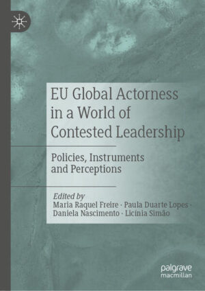 EU Global Actorness in a World of Contested Leadership | Maria Raquel Freire, Paula Duarte Lopes, Daniela Nascimento, Licínia Simão