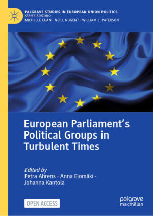 European Parliament’s Political Groups in Turbulent Times | Petra Ahrens, Anna Elomäki, Johanna Kantola