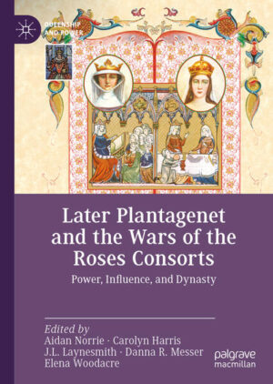 Later Plantagenet and the Wars of the Roses Consorts | Aidan Norrie, Carolyn Harris, J.L. Laynesmith, Danna R. Messer, Elena Woodacre