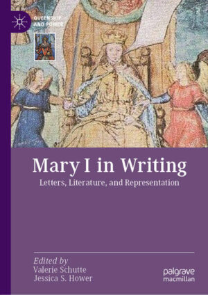 Mary I in Writing | Valerie Schutte, Jessica S. Hower