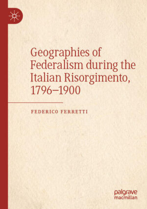Geographies of Federalism during the Italian Risorgimento, 1796-1900 | Federico Ferretti