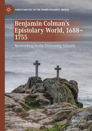 Benjamin Colman’s Epistolary World, 1688-1755 | William R. Smith