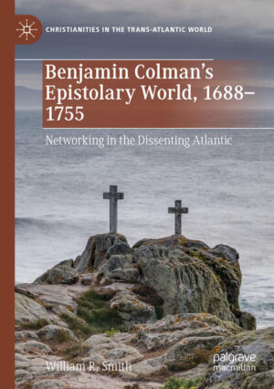 Benjamin Colman’s Epistolary World, 1688-1755 | William R. Smith