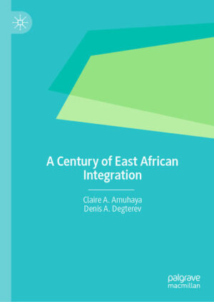 A Century of East African Integration | Claire A. Amuhaya, Denis A. Degterev