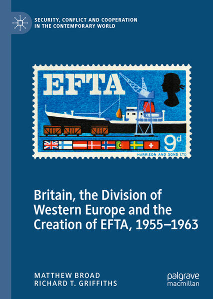 Britain, the Division of Western Europe and the Creation of EFTA, 1955-1963 | Matthew Broad, Richard T. Griffiths