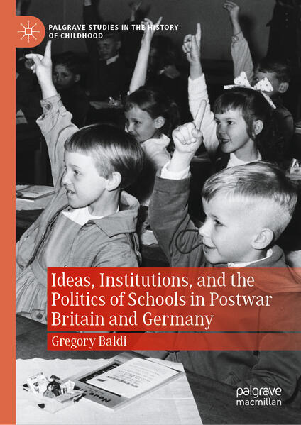 Ideas, Institutions, and the Politics of Schools in Postwar Britain and Germany | Gregory Baldi