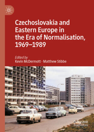 Czechoslovakia and Eastern Europe in the Era of Normalisation, 1969-1989 | Kevin McDermott, Matthew Stibbe