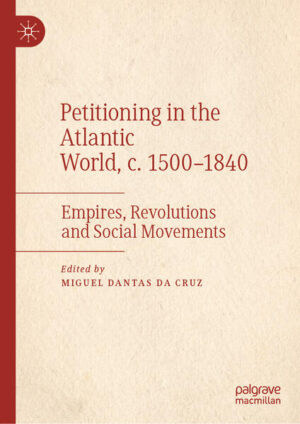 Petitioning in the Atlantic World, c. 1500-1840 | Miguel Dantas da Cruz