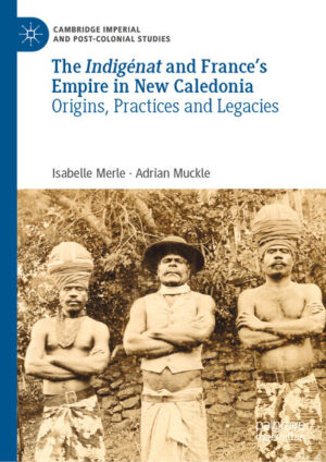 The Indigénat and France’s Empire in New Caledonia | Isabelle Merle, Adrian Muckle