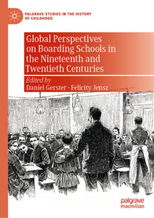 Global Perspectives on Boarding Schools in the Nineteenth and Twentieth Centuries | Daniel Gerster, Felicity Jensz