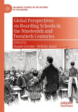 Global Perspectives on Boarding Schools in the Nineteenth and Twentieth Centuries | Daniel Gerster, Felicity Jensz