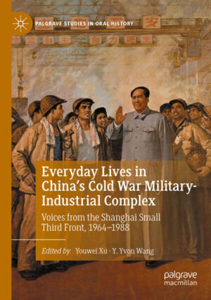 Everyday Lives in China's Cold War Military-Industrial Complex | Youwei Xu, Y. Yvon Wang