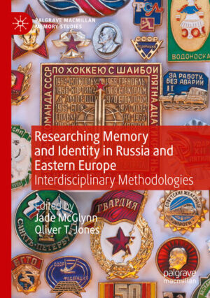 Researching Memory and Identity in Russia and Eastern Europe | Jade McGlynn, Oliver T. Jones