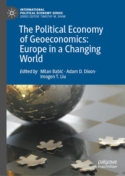 The Political Economy of Geoeconomics: Europe in a Changing World | Milan Babić, Adam D. Dixon, Imogen T. Liu