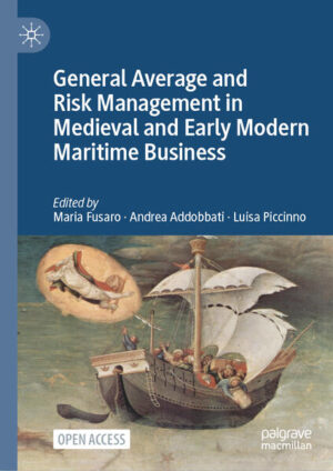 General Average and Risk Management in Medieval and Early Modern Maritime Business | Maria Fusaro, Andrea Addobbati, Luisa Piccinno