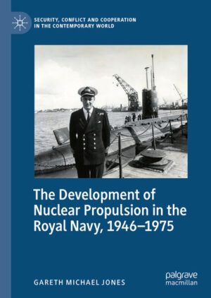 The Development of Nuclear Propulsion in the Royal Navy, 1946-1975 | Gareth Michael Jones