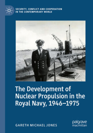 The Development of Nuclear Propulsion in the Royal Navy, 1946-1975 | Gareth Michael Jones