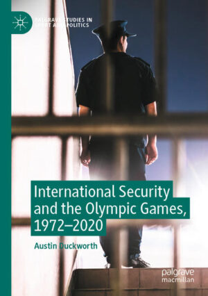 International Security and the Olympic Games, 1972-2020 | Austin Duckworth