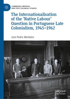 The Internationalisation of the ‘Native Labour' Question in Portuguese Late Colonialism, 1945-1962 | José Pedro Monteiro